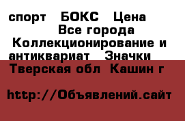 2.1) спорт : БОКС › Цена ­ 100 - Все города Коллекционирование и антиквариат » Значки   . Тверская обл.,Кашин г.